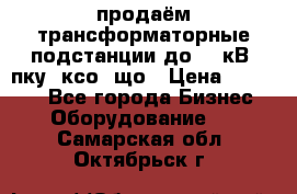 продаём трансформаторные подстанции до 20 кВ, пку, ксо, що › Цена ­ 70 000 - Все города Бизнес » Оборудование   . Самарская обл.,Октябрьск г.